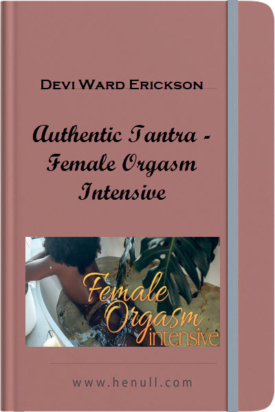 Devi Ward Erickson – Authentic Tantra – Female Orgasm Intensive