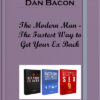 The Modern Man – Dan Bacon – The Fastest Way to Get Your Ex Back